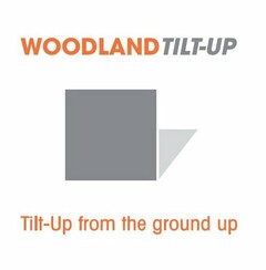 WOODLAND TILT-UP TILT-UP FROM THE GROUND UP