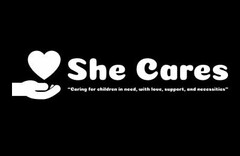 SHE CARES "CARING FOR CHILDREN IN NEED,WITH LOVE, SUPPORT, AND NECESSITIES"