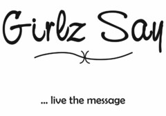 GIRLZ SAY ...LIVE THE MESSAGE