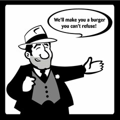 WE'LL MAKE YOU A BURGER YOU CAN'T REFUSE