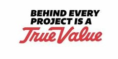 BEHIND EVERY PROJECT IS A TRUE VALUE