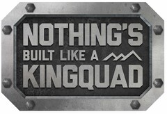NOTHING'S BUILT LIKE A KINGQUAD