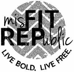 MISFIT REPUBLIC LIVE BOLD. LIVE FREE.