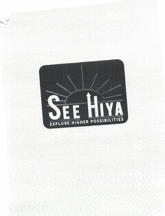 SEE HIYA EXPLORE HIGHER POSSIBILITIES