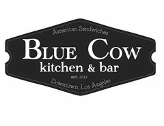 BLUE COW KITCHEN & BAR AMERICAN SANDWICHES EST. 2012 DOWNTOWN, LOS ANGELES