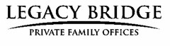 LEGACY BRIDGE PRIVATE FAMILY OFFICES