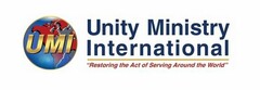 UMI UNITY MINISTRY INTERNATIONAL "RESTORING THE ACT OF SERVING AROUND THE WORLD"