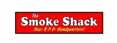 THE SMOKE SHACK YOUR R.Y.O. HEADQUARTERS!