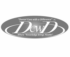 "DENTAL CARE WITH A DIFFERENCE", PC DCWD WHERE "KNOWLEDGE BRINGS HEALTH"