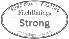 FUND QUALITY RATING FITCHRATINGS STRONG FITCHRATINGS.COM/FAM