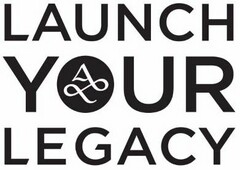 LAUNCH YOUR LEGACY