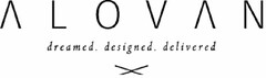 ALOVAN DREAMED. DESIGNED. DELIVERED X