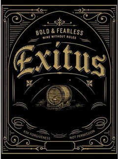 BOLD & FEARLESS WINE WITHOUT RULES EXITUS ASK FORGIVENESS NOT PERMISSION EXITUS WINE