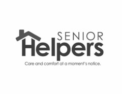 SENIOR HELPERS CARE AND COMFORT AT A MOMENT'S NOTICE.