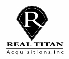 R REAL TITAN ACQUISITIONS, INC