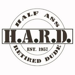 H.A.R.D. HALF ASS RETIRED DUDE EST. 1957