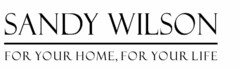 SANDY WILSON FOR YOUR HOME, FOR YOUR LIFE