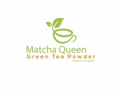 MATCHA QUEEN GREEN TEA POWDER. GET LEAN. GO GREEN .