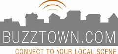 BUZZTOWN.COM CONNECT TO YOUR LOCAL SCENE