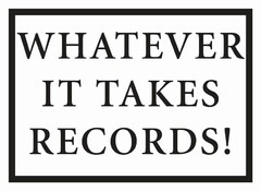 WHATEVER IT TAKES RECORDS!