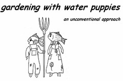 GARDENING WITH WATER PUPPIES AN UNCONVENTIONAL APPROACH