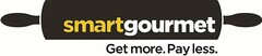 SMARTGOURMET GET MORE. PAY LESS.