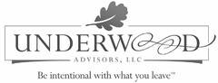 UNDERWOOD ADVISORS, LLC BE INTENTIONAL WITH WHAT YOU LEAVE