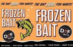 THE BAIT EVERY FISH WANTS! FROZEN BAIT EST. 1977 DMF BAIT CO. WATERFORD, MI 100% NATURAL / FRESH FROZEN / READY TO USE THE BAIT EVERY FISH WANTS! FROZEN BAIT EST. 1977 DMF BAIT CO. WATERFORD, MI 100% NATURAL / FRESH FROZEN / READY TO USE