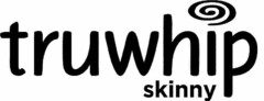 TRUWHIP SKINNY