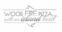 WOOD FIRE PIZZA...WITH AN ISLAND TWIST