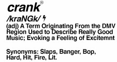 CRANK A TERM ORIGINATING FROM THE DMV REGION USED TO DESCRIBE REGALLY GOOD MUSIC; EVOKING A FEELING OF EXCITEMENT SYNONYMS: SLAPS, BANGER, BOP, HARD, FIRE, LIT.