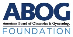 ABOG AMERICAN BOARD OF OBSTETRICS & GYNECOLOGY FOUNDATION