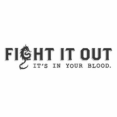 FIGHT IT OUT IT'S IN YOUR BLOOD.