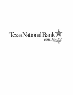 TEXAS NATIONAL BANK WE ARE... FRIENDLY!