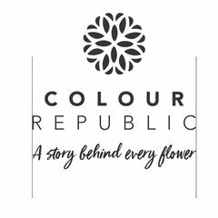 COLOUR REPUBLIC A STORY BEHIND EVERY FLOWER