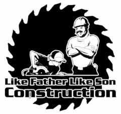 LIKE FATHER LIKE SON CONSTRUCTION