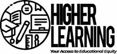 HIGHER LEARNING YOUR ACCESS TO EDUCATIONAL EQUITY