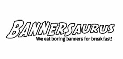 BANNERSAURUS WE EAT BORING BANNERS FOR BREAKFAST!