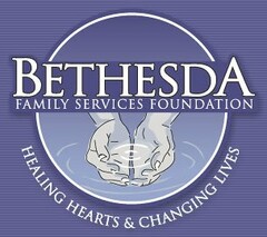 BETHESDA FAMILY SERVICES FOUNDATION HEALING HEARTS & CHANGING LIVES