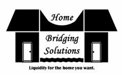 HOME BRIDGING SOLUTIONS LIQUIDITY FOR THE HOME YOU WANT.