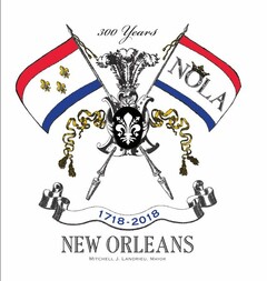 300 YEARS, NOLA, 1718-2018, NEW ORLEANS, MITCHELL J. LANDRIEU, MAYOR