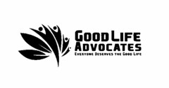 GOOD LIFE ADVOCATES EVERYONE DESERVES THE GOOD LIFE