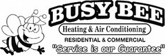 BUSY BEE HEATING & COOLING RESIDENTIAL & COMMERCIAL "SERVICE IS OUR GUARANTEE"