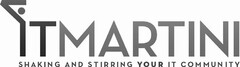 ITMARTINI SHAKING AND STIRRING YOUR IT COMMUNITY