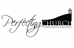 PERFECTING CHURCH WHERE MINISTRY MEANS PEOPLE