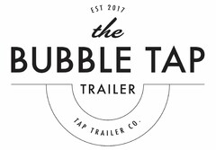 THE BUBBLE TAP TRAILER TAP TRAILER CO. EST 2017