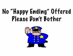 NO "HAPPY ENDING" OFFERED PLEASE DON'T BOTHER