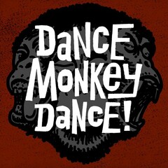 DANCE MONKEY DANCE!