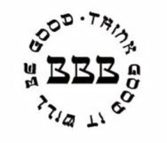 BBB; THINK GOOD IT WILL BE GOOD