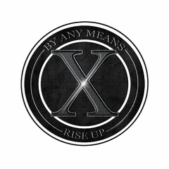 X BY ANY MEANS RISE UP